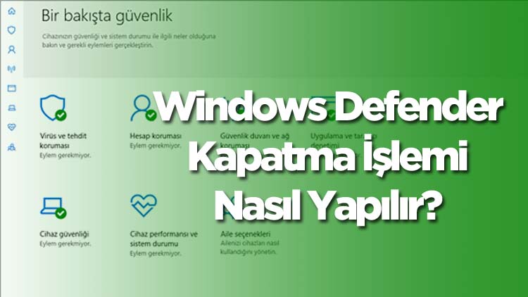 Windows Defender Kapatma İşlemi Nasıl Yapılır ?